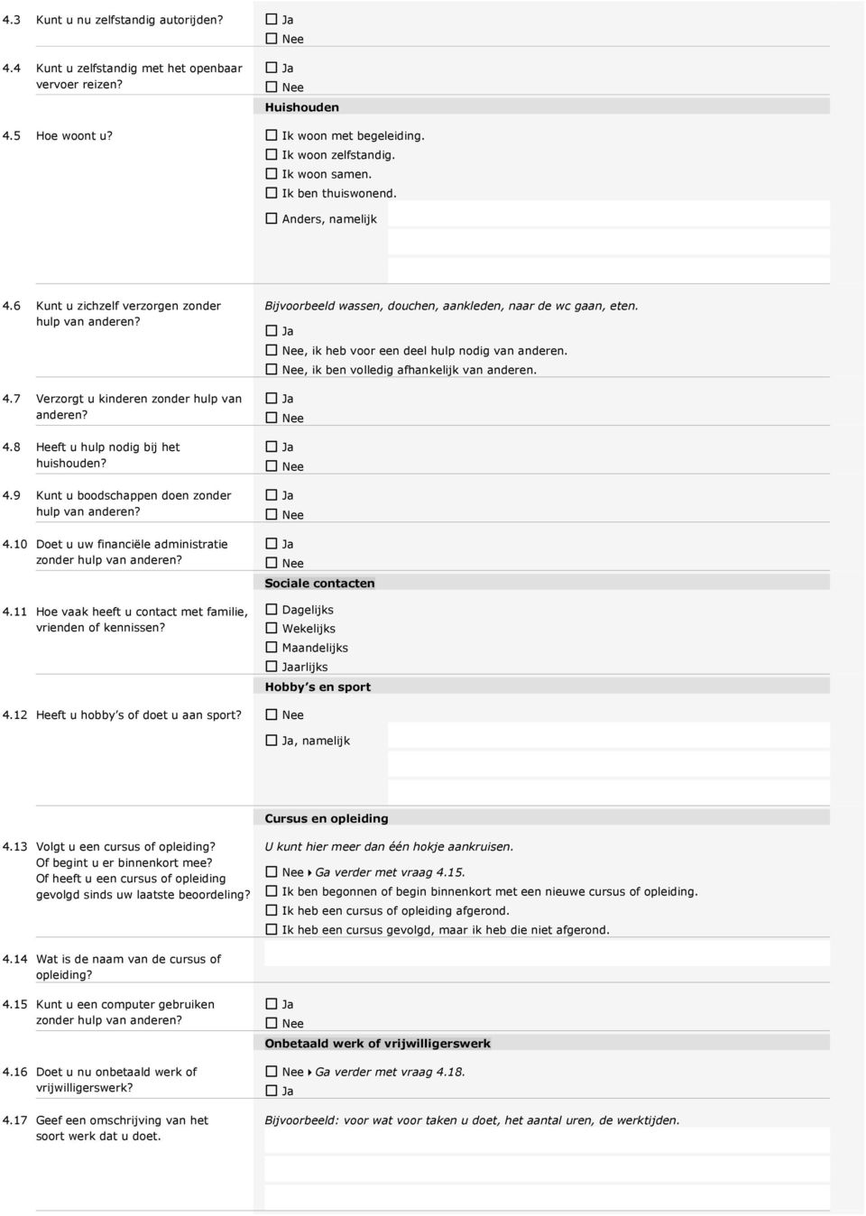 4.10 Doet u uw financiële administratie zonder hulp van anderen? 4.11 Hoe vaak heeft u contact met familie, vrienden of kennissen? Bijvoorbeeld wassen, douchen, aankleden, naar de wc gaan, eten.