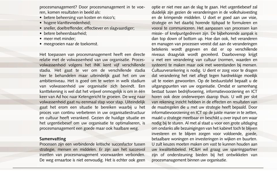 beheersbaarheid; meer met minder; meegroeien naar de toekomst. Het toepassen van procesmanagement heeft een directe relatie met de volwassenheid van uw organisatie.