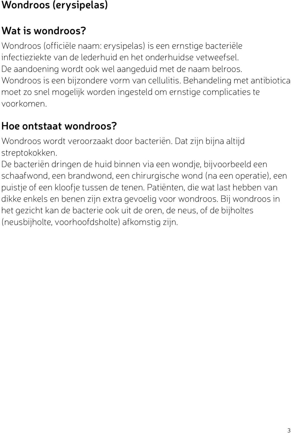 Behandeling met antibiotica moet zo snel mogelijk worden ingesteld om ernstige complicaties te voorkomen. Hoe ontstaat wondroos? Wondroos wordt veroorzaakt door bacteriën.