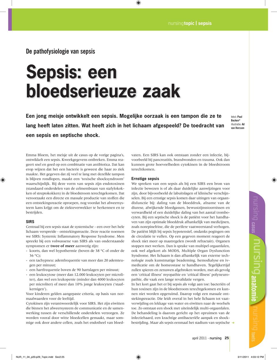 tekst: Paul Bocken* illustratie: Ad van Horssen Emma Bloem, het meisje uit de casus op de vorige pagina s, ontwikkelt een sepsis. Kweekgegevens ontbreken.
