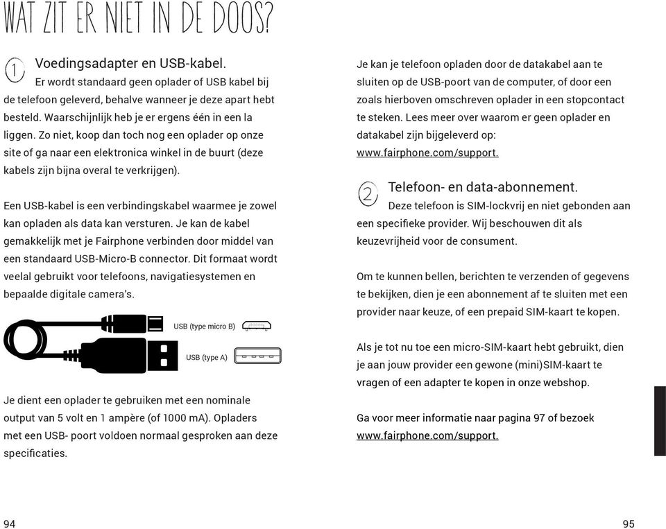 Een USB-kabel is een verbindingskabel waarmee je zowel kan opladen als data kan versturen. Je kan de kabel gemakkelijk met je Fairphone verbinden door middel van een standaard USB-Micro-B connector.