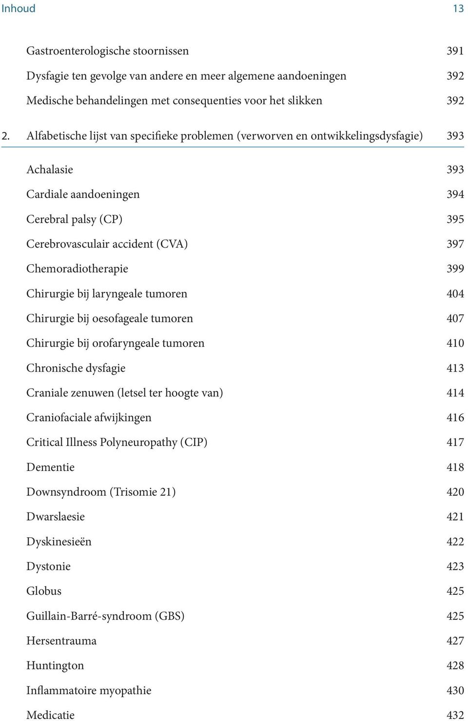 Chemoradiotherapie 399 Chirurgie bij laryngeale tumoren 404 Chirurgie bij oesofageale tumoren 407 Chirurgie bij orofaryngeale tumoren 410 Chronische dysfagie 413 Craniale zenuwen (letsel ter hoogte