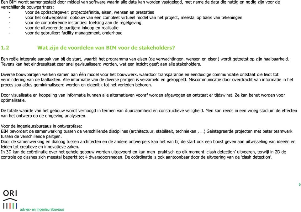 toetsing aan de regelgeving - voor de uitvoerende partijen: inkoop en realisatie - voor de gebruiker: facility management, onderhoud 1.2 Wat zijn de voordelen van BIM voor de stakeholders?