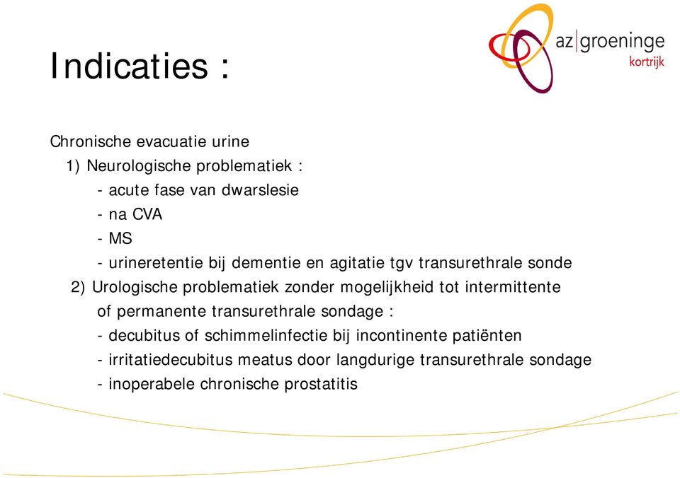 mogelijkheid tot intermittente of permanente transurethrale sondage : - decubitus of schimmelinfectie bij