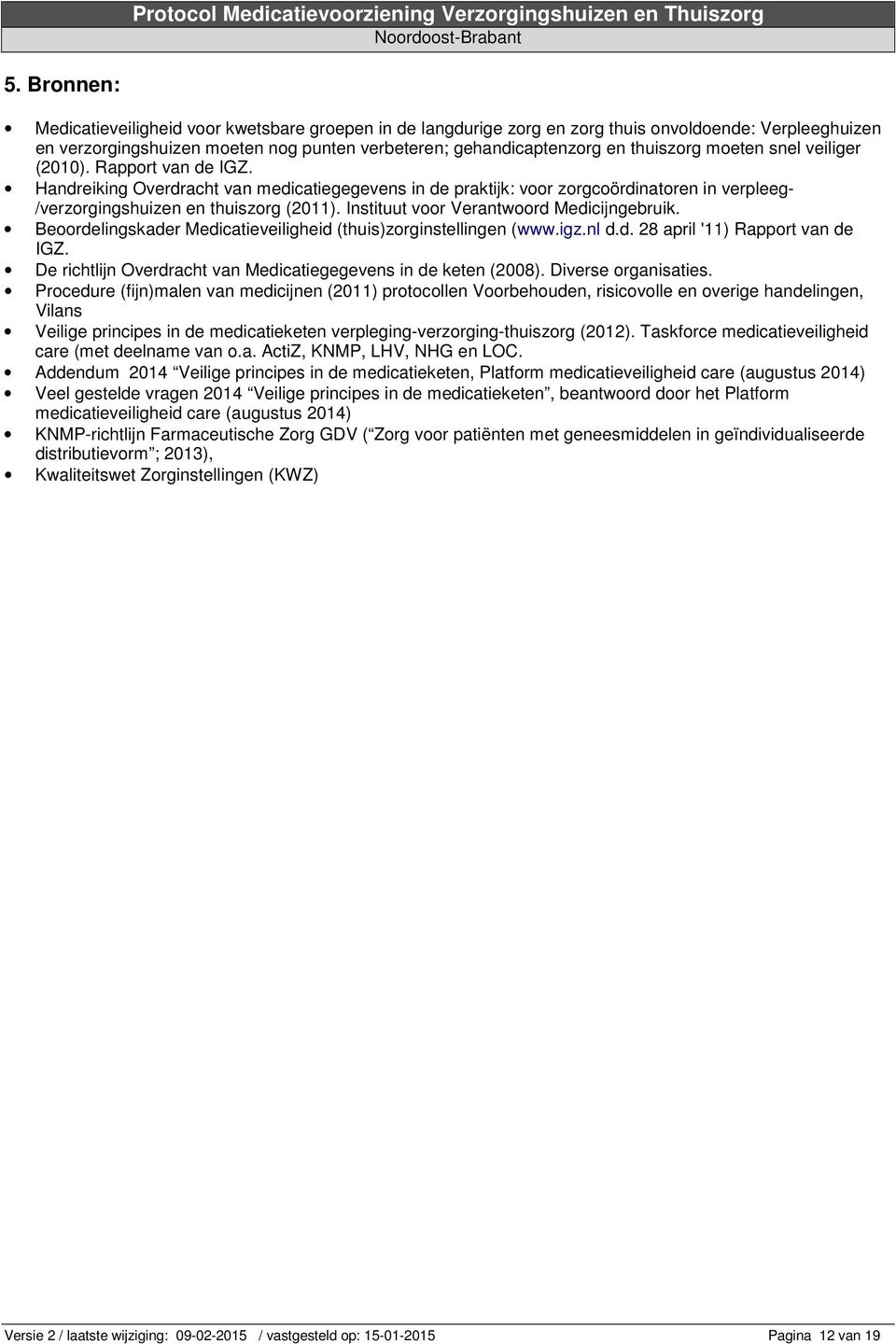 Instituut voor Verantwoord Medicijngebruik. Beoordelingskader Medicatieveiligheid (thuis)zorginstellingen (www.igz.nl d.d. 28 april '11) Rapport van de IGZ.