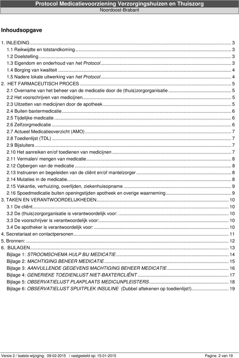 .. 5 2.3 Uitzetten van medicijnen door de apotheek... 5 2.4 Buiten baxtermedicatie... 6 2.5 Tijdelijke medicatie... 6 2.6 Zelfzorgmedicatie... 6 2.7 Actueel Medicatieoverzicht (AMO)... 7 2.