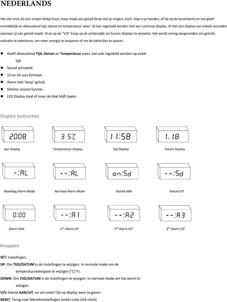 Druk op de "V/S" knop op de achterzijde om tussen displays te wisselen. Het wordt streng aangeranden om geluidsactivatie te selecteren, om meer energie te besparen of om de batterijen te sparen.