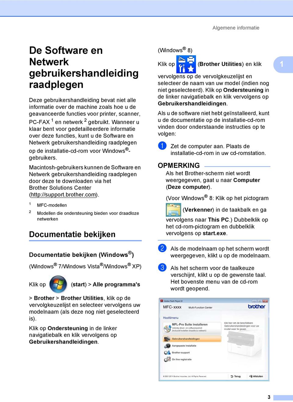 Wanneer u klaar bent voor gedetailleerdere informatie over deze functies, kunt u de Software en Netwerk gebruikershandleiding raadplegen op de installatie-cd-rom voor Windows - gebruikers.