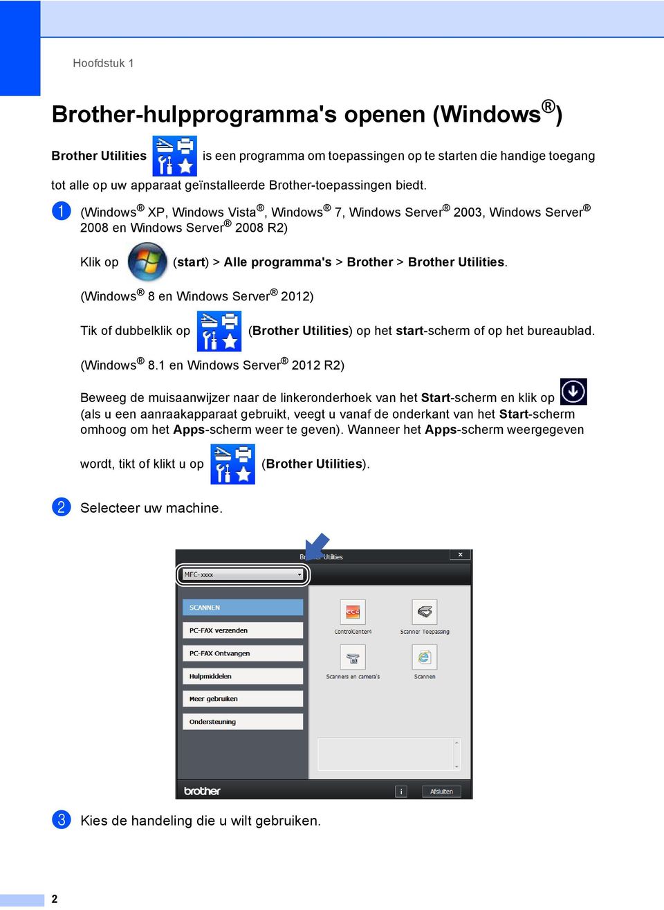 (Windows 8 en Windows Server 2012) Tik of dubbelklik op (Brother Utilities) op het start-scherm of op het bureaublad. (Windows 8.