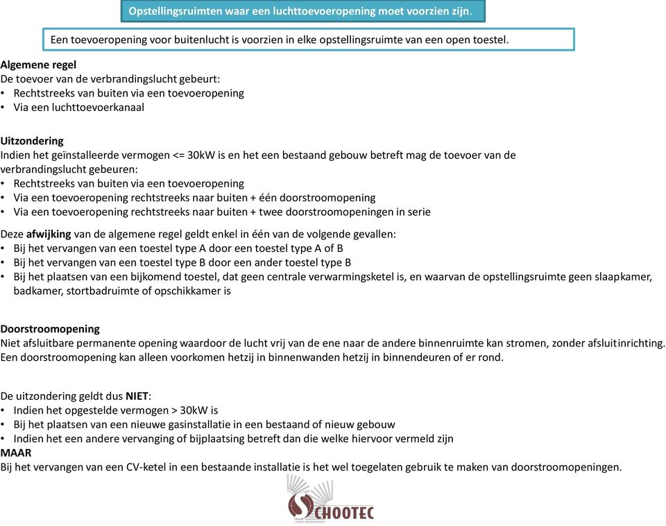 een bestaand gebouw betreft mag de toevoer van de verbrandingslucht gebeuren: Rechtstreeks van buiten via een toevoeropening Via een toevoeropening rechtstreeks naar buiten + één doorstroomopening