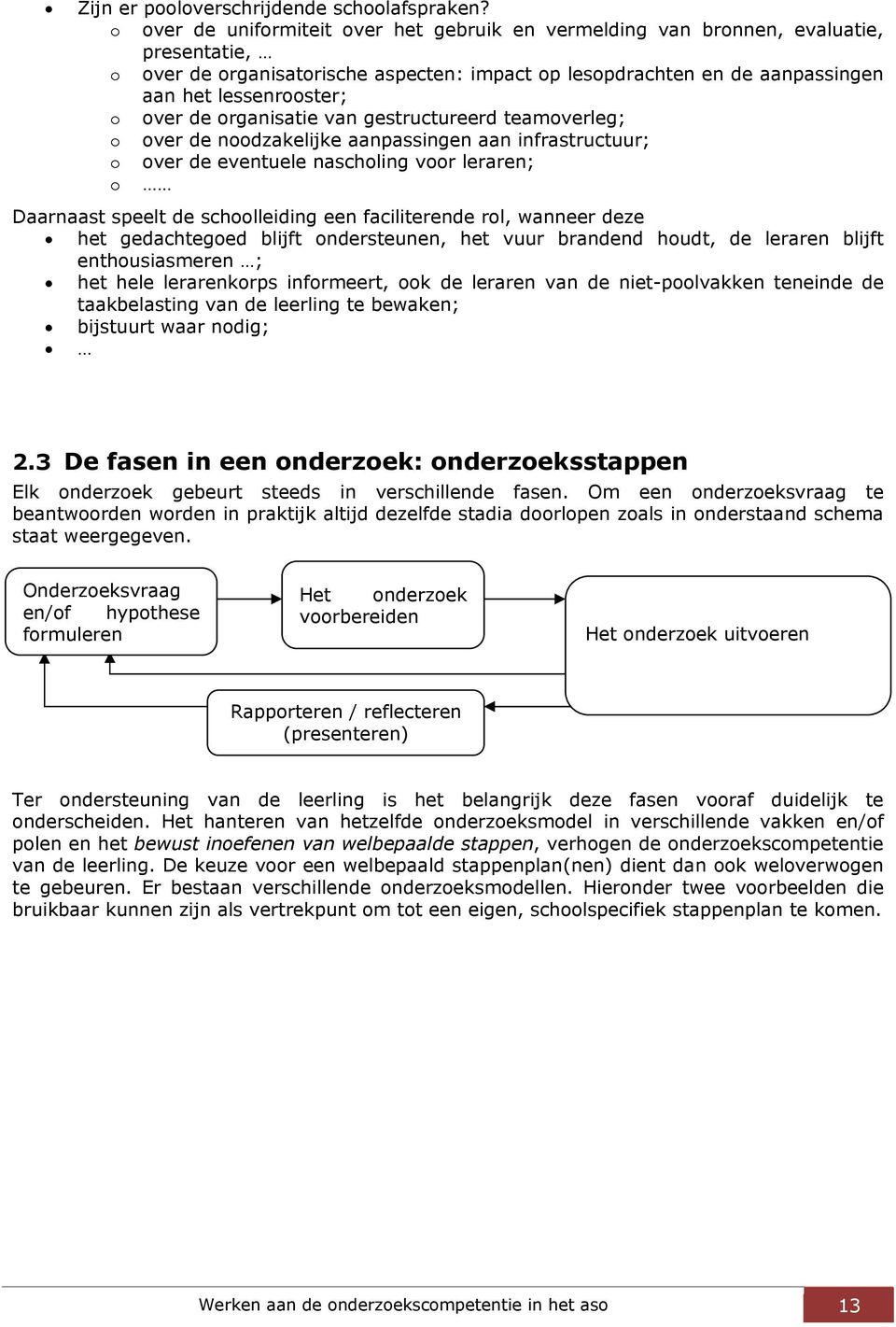 over de organisatie van gestructureerd teamoverleg; o over de noodzakelijke aanpassingen aan infrastructuur; o over de eventuele nascholing voor leraren; o Daarnaast speelt de schoolleiding een