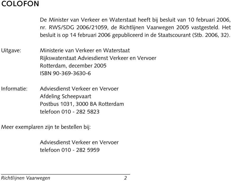 Uitgave: Informatie: Ministerie van Verkeer en Waterstaat Rijkswaterstaat Adviesdienst Verkeer en Vervoer Rotterdam, december 2005 ISBN 90-369-3630-6