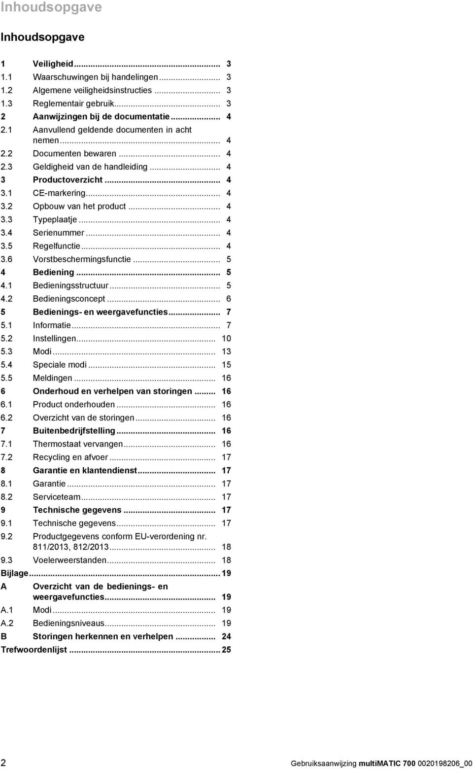 .. 4 3.4 Serienummer... 4 3.5 Regelfunctie... 4 3.6 Vorstbeschermingsfunctie... 5 4 Bediening... 5 4.1 Bedieningsstructuur... 5 4.2 Bedieningsconcept... 6 5 Bedienings- en weergavefuncties... 7 5.