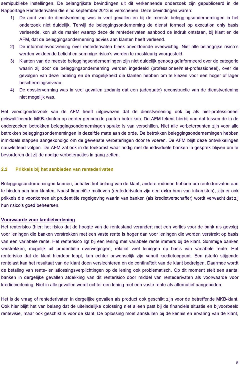 Terwijl de beleggingsonderneming de dienst formeel op execution only basis verleende, kon uit de manier waarop deze de rentederivaten aanbood de indruk ontstaan, bij klant en de AFM, dat de