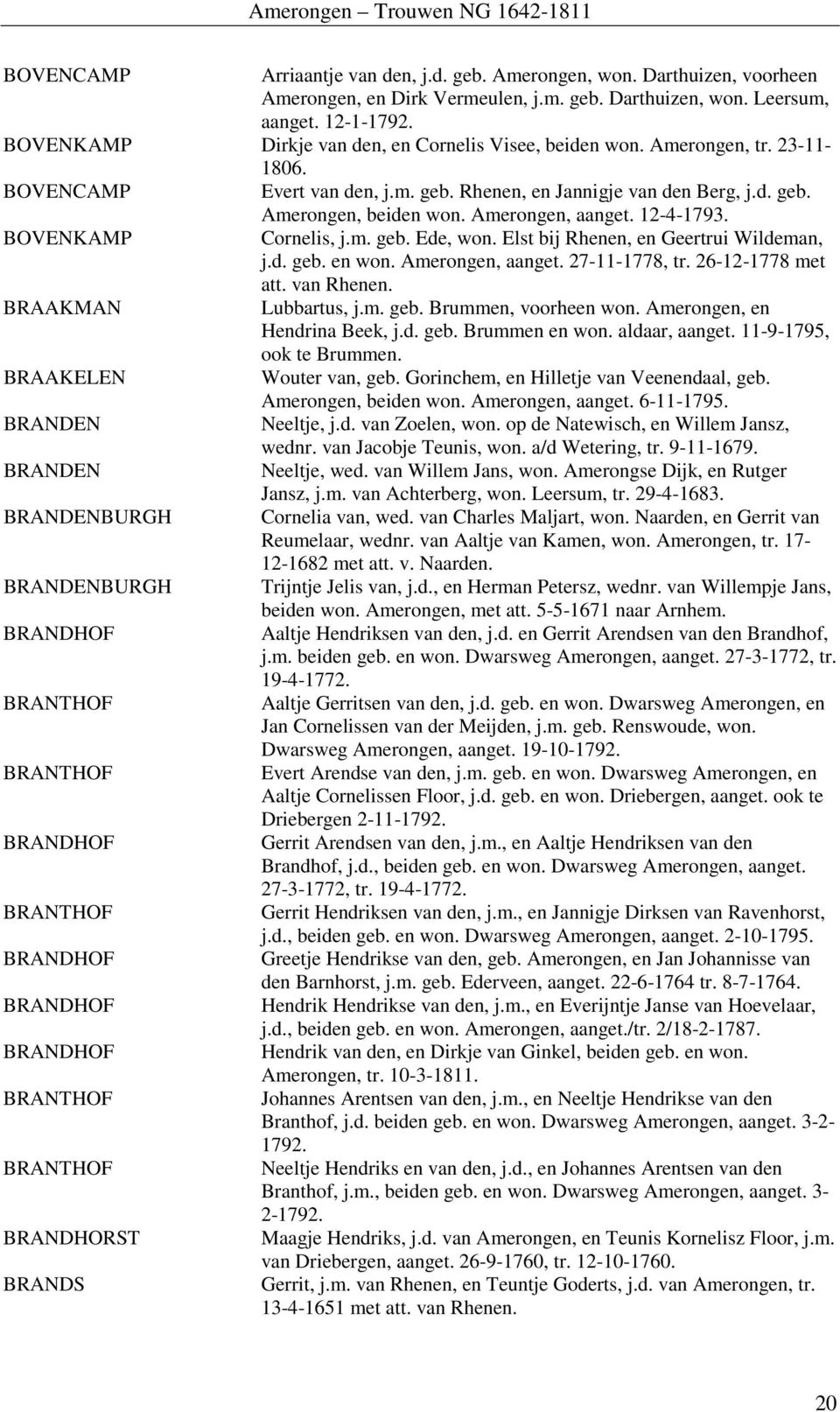 Amerongen, aanget. 12-4-1793. BOVENKAMP Cornelis, j.m. geb. Ede, won. Elst bij Rhenen, en Geertrui Wildeman, j.d. geb. en won. Amerongen, aanget. 27-11-1778, tr. 26-12-1778 met att. van Rhenen.