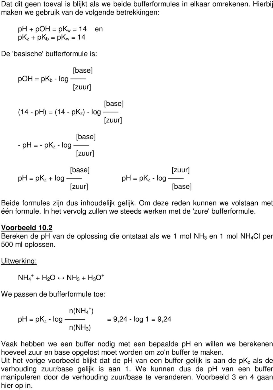 log [zuur] [base] - ph = - pk z - log [zuur] [base] ph = pk z + log [zuur] [zuur] ph = pk z - log [base] Beide formules zijn dus inhoudelijk gelijk. Om deze reden kunnen we volstaan met één formule.