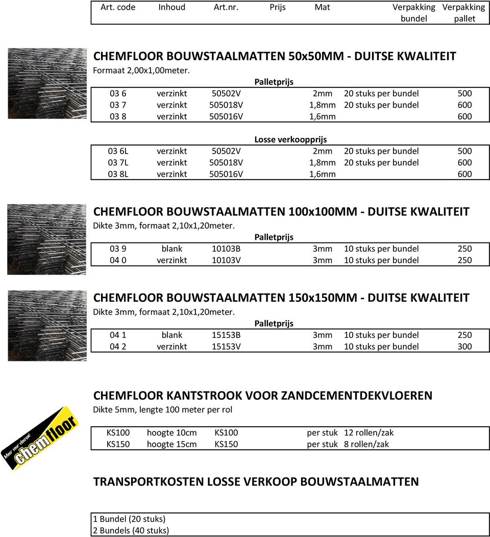 per bundel 500 03 7L verzinkt 505018V 1,8mm 20 stuks per bundel 600 03 8L verzinkt 505016V 1,6mm 600 CHEMFLOOR BOUWSTAALMATTEN 100x100MM - DUITSE KWALITEIT Dikte 3mm, formaat 2,10x1,20meter.