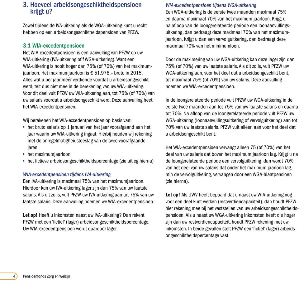 Want een WIA-uitkering is nooit hoger dan 75% (of 70%) van het maximumjaarloon. Het maximumjaarloon is 51.978, bruto in 2015.