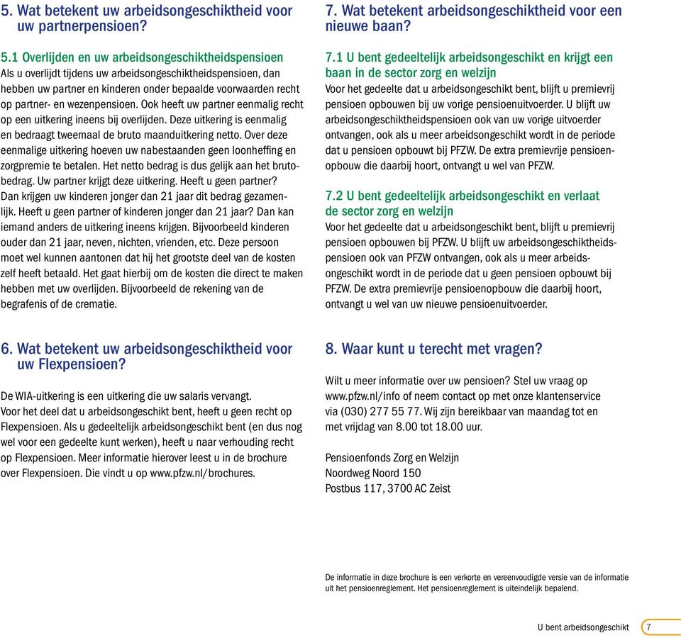 wezenpensioen. Ook heeft uw partner eenmalig recht op een uitkering ineens bij overlijden. Deze uitkering is eenmalig en bedraagt tweemaal de bruto maanduitkering netto.