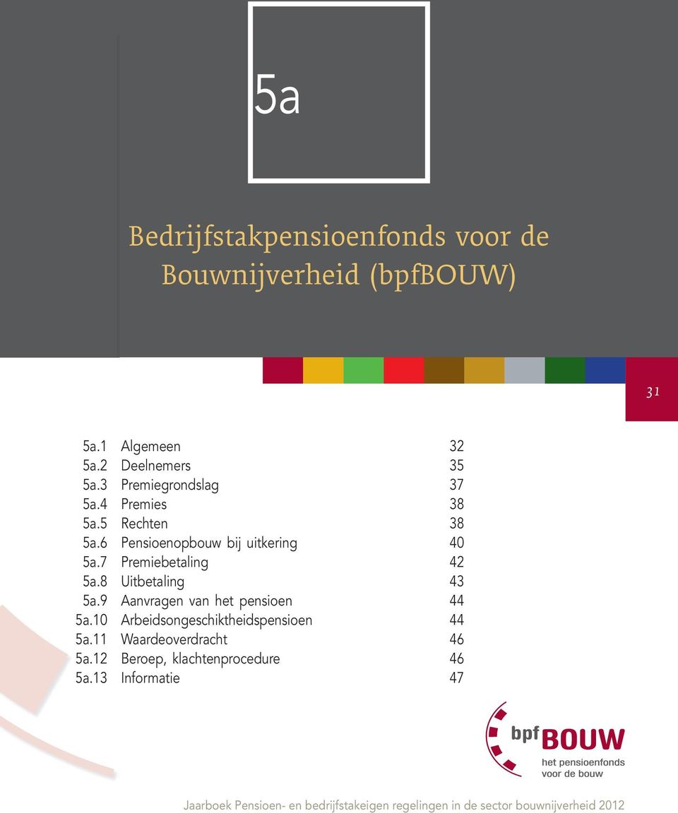 13 Algemeen 32 Deelnemers 35 Premiegrondslag 37 Premies 38 Rechten 38 Pensioenopbouw bij uitkering 40 Premiebetaling