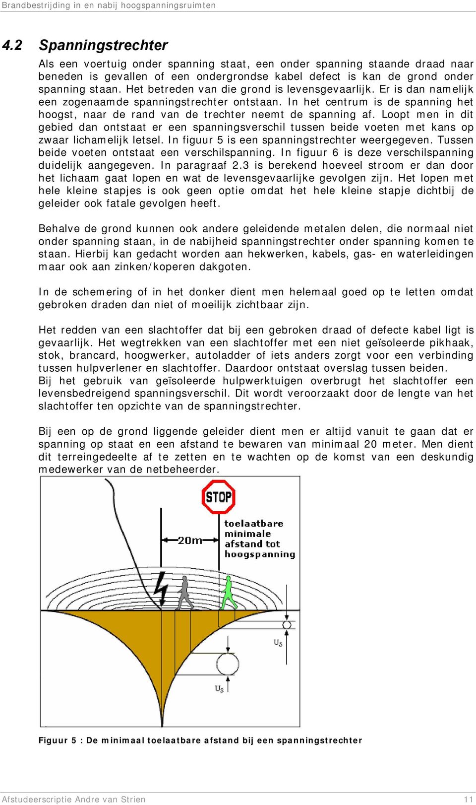 In het centrum is de spanning het hoogst, naar de rand van de trechter neemt de spanning af.