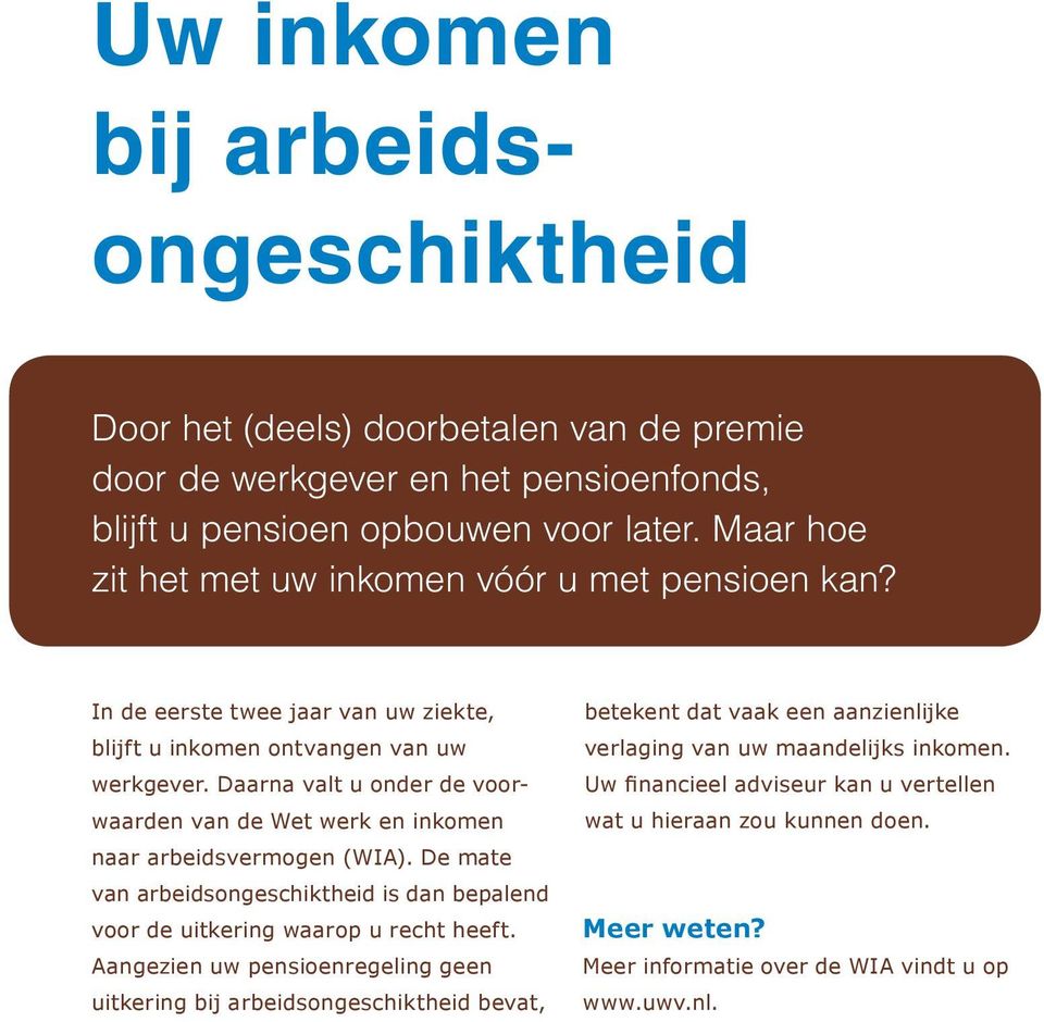 Daarna valt u onder de voorwaarden van de Wet werk en inkomen naar arbeidsvermogen (WIA). De mate van arbeidsongeschiktheid is dan bepalend voor de uitkering waarop u recht heeft.