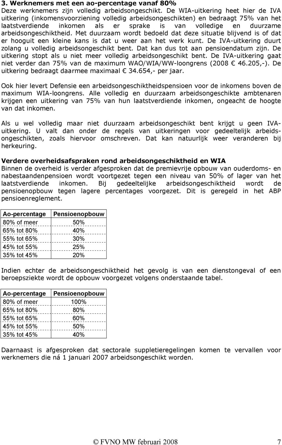 arbeidsongeschiktheid. Met duurzaam wordt bedoeld dat deze situatie blijvend is of dat er hooguit een kleine kans is dat u weer aan het werk kunt.