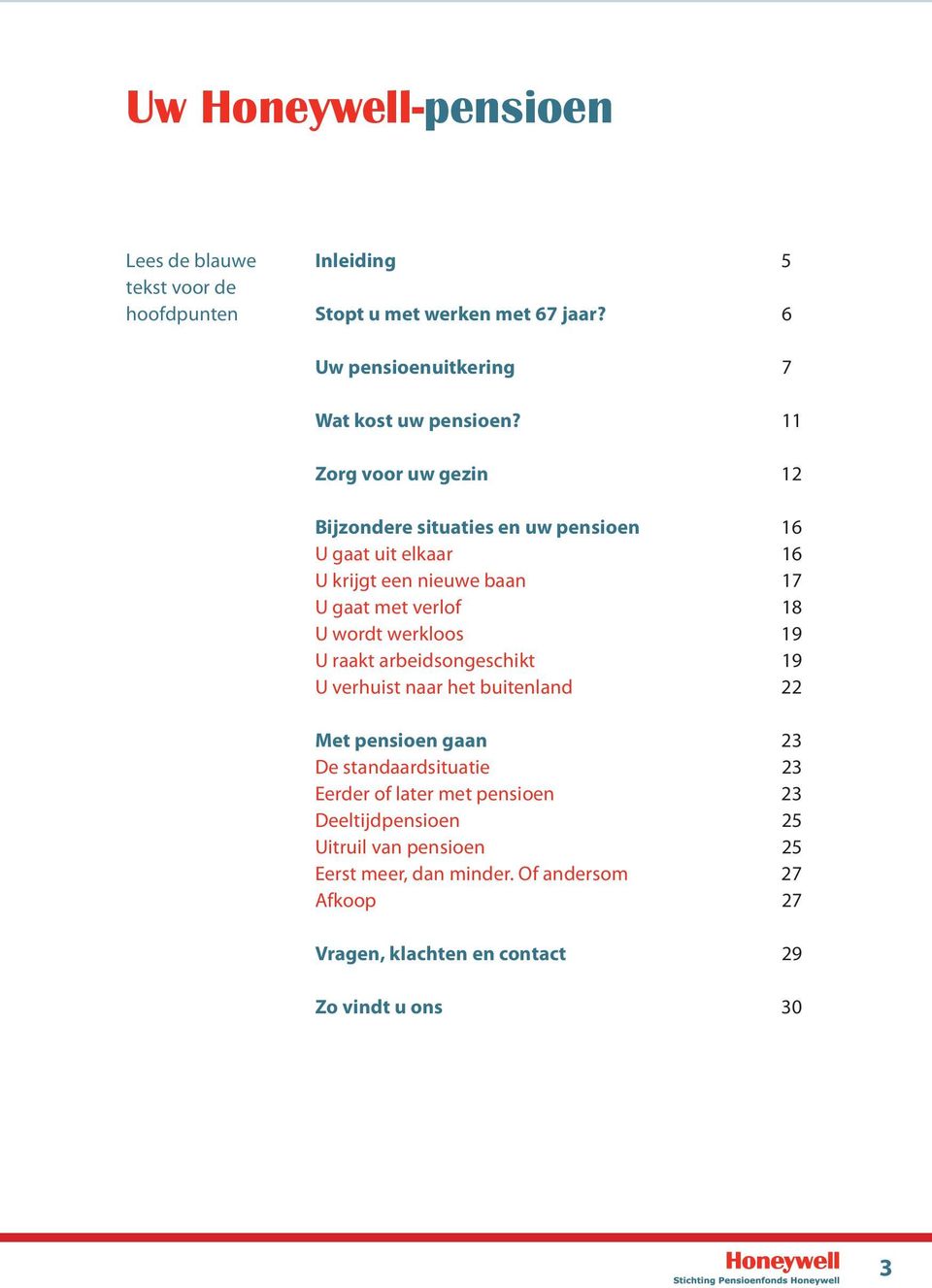 11 Zorg voor uw gezin 12 Bijzondere situaties en uw pensioen 16 U gaat uit elkaar 16 U krijgt een nieuwe baan 17 U gaat met verlof 18 U wordt