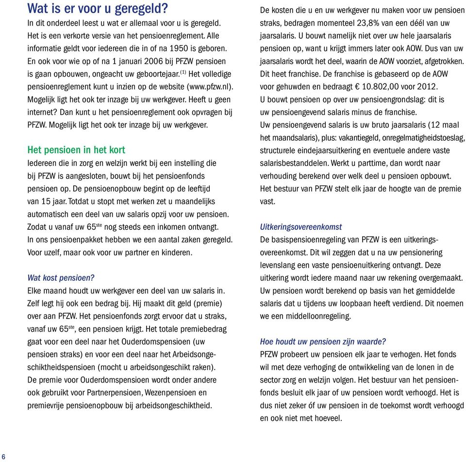 (1) Het volledige pensioenreglement kunt u inzien op de website (www.pfzw.nl). Mogelijk ligt het ook ter inzage bij uw werkgever. Heeft u geen internet?