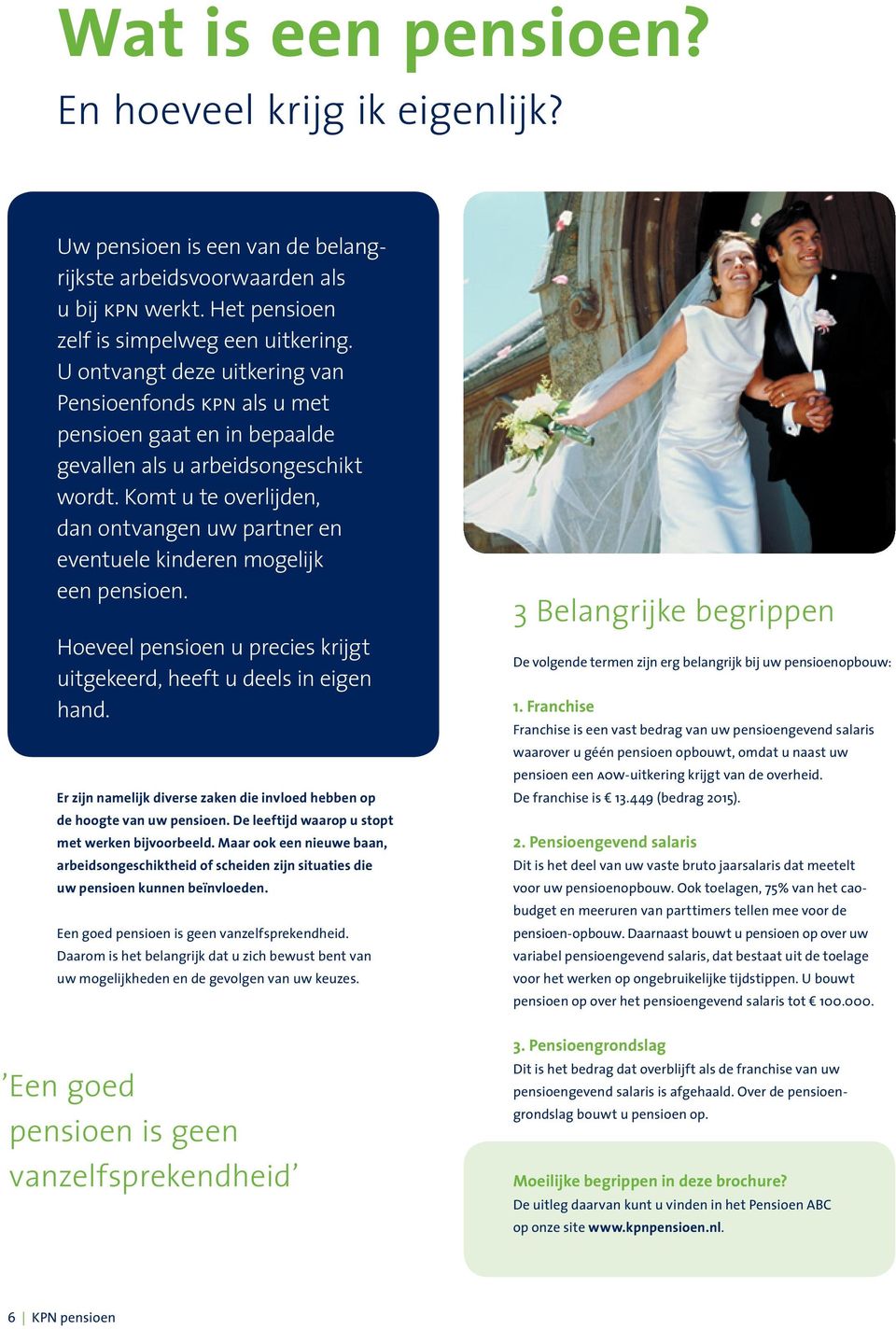 Komt u te overlijden, dan ontvangen uw partner en eventuele kinderen mogelijk een pensioen. Hoeveel pensioen u precies krijgt uitgekeerd, heeft u deels in eigen hand.