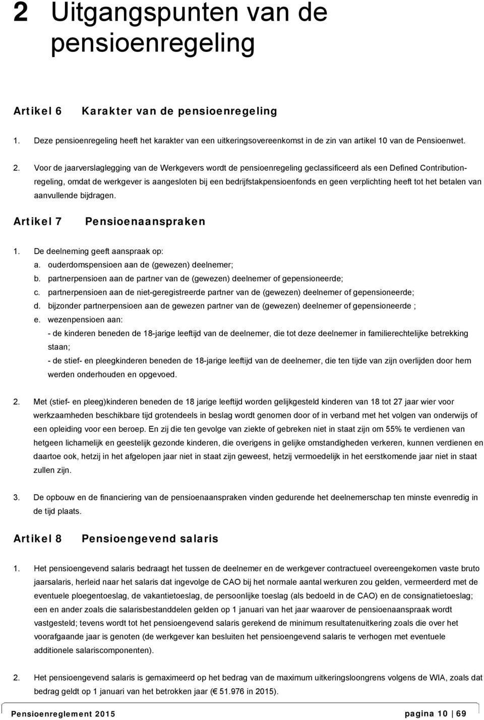 Voor de jaarverslaglegging van de Werkgevers wordt de pensioenregeling geclassificeerd als een Defined Contributionregeling, omdat de werkgever is aangesloten bij een bedrijfstakpensioenfonds en geen