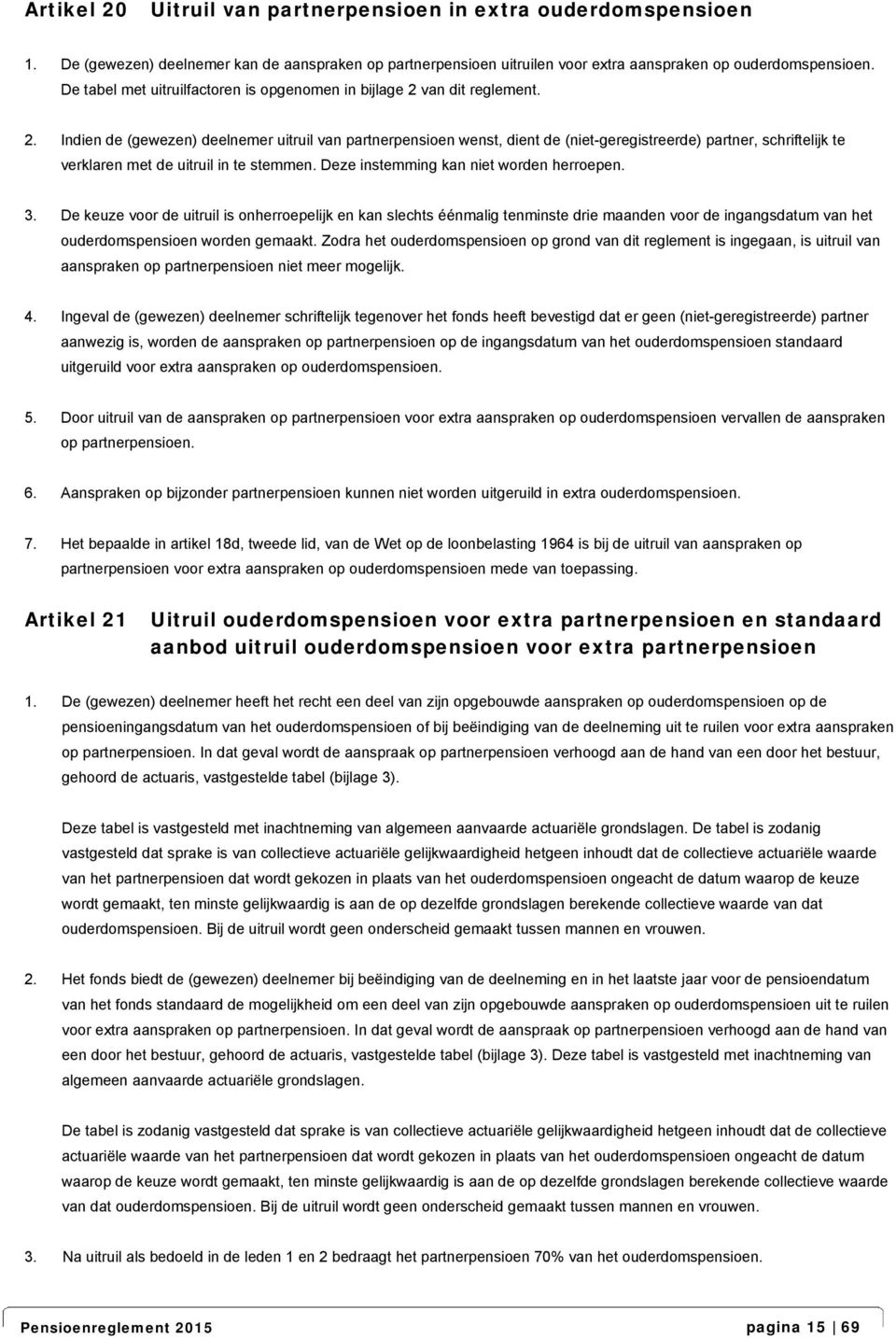 van dit reglement. 2. Indien de (gewezen) deelnemer uitruil van partnerpensioen wenst, dient de (niet-geregistreerde) partner, schriftelijk te verklaren met de uitruil in te stemmen.