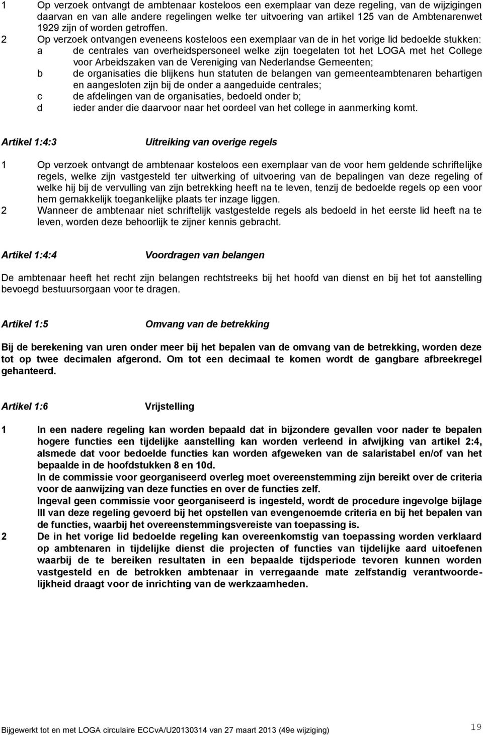 2 Op verzoek ontvangen eveneens kosteloos een exemplaar van de in het vorige lid bedoelde stukken: a de centrales van overheidspersoneel welke zijn toegelaten tot het LOGA met het College b voor