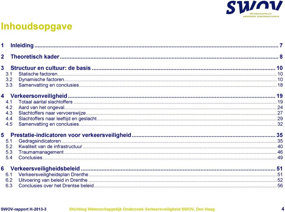 5 Samenvatting en conclusies... 32 5 Prestatie-indicatoren voor verkeersveiligheid... 35 5.1 Gedragsindicatoren... 35 5.2 Kwaliteit van de infrastructuur... 40 5.3 Traumamanagement... 46 5.