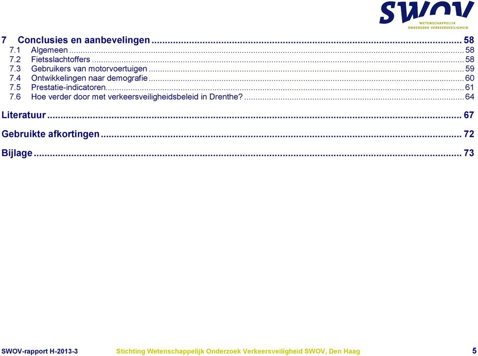 6 Hoe verder door met verkeersveiligheidsbeleid in Drenthe?... 64 Literatuur... 67 Gebruikte afkortingen.