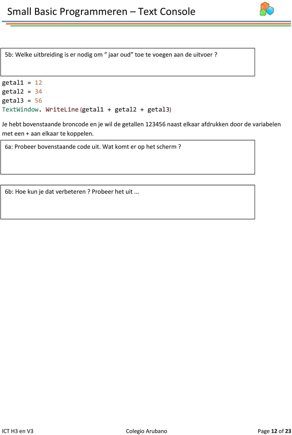 WriteLine (getal1 + getal2 + getal3) Je hebt bovenstaande broncode en je wil de getallen 123456 naast elkaar