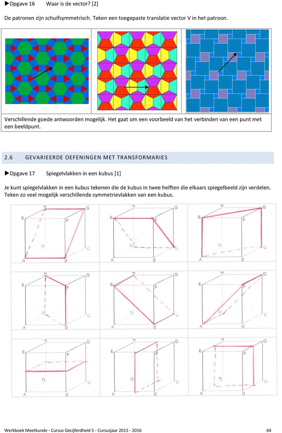 6 GEVARIEERDE OEFENINGEN MET TRANSFORMARIES Opgave 17 Spiegelvlakken in een kubus [1] Je kunt spiegelvlakken in een kubus tekenen die de kubus in