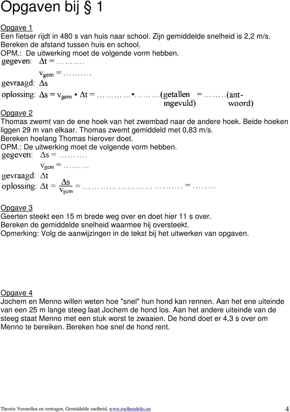 : De uitwerking moet de volgende vorm hebben. Opgave 3 Geerten steekt een 15 m brede weg over en doet hier 11 s over. Bereken de gemiddelde snelheid waarmee hij oversteekt.