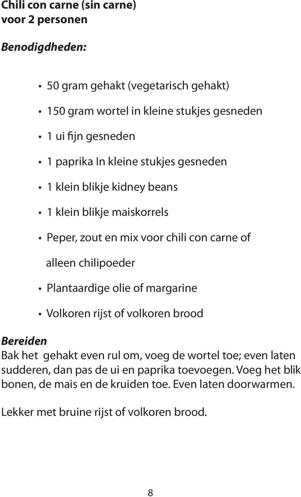 chilipoeder Plantaardige olie of margarine Volkoren rijst of volkoren brood Bereiden Bak het gehakt even rul om, voeg de wortel toe; even laten