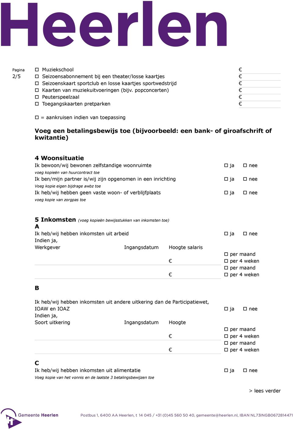 bewoon/wij bewonen zelfstandige woonruimte ja nee voeg kopieën van huurcontract toe Ik ben/mijn partner is/wij zijn opgenomen in een inrichting ja nee Voeg kopie eigen bijdrage awbz toe Ik heb/wij