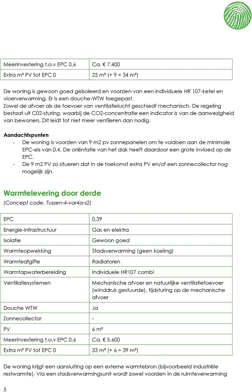 De regeling bestaat uit C02-sturing, waarbij de CO2-concentratie een indicator is van de aanwezigheid van bewoners. Dit leidt tot niet meer ventileren dan nodig.