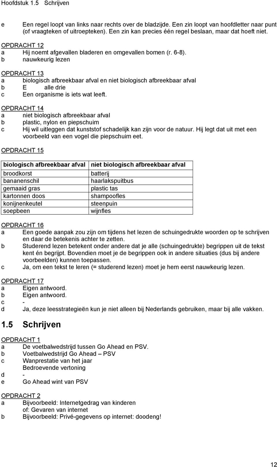 b nauwkeurig lezen OPDRACHT 13 a biologisch afbreekbaar afval en niet biologisch afbreekbaar afval b E alle drie c Een organisme is iets wat leeft.