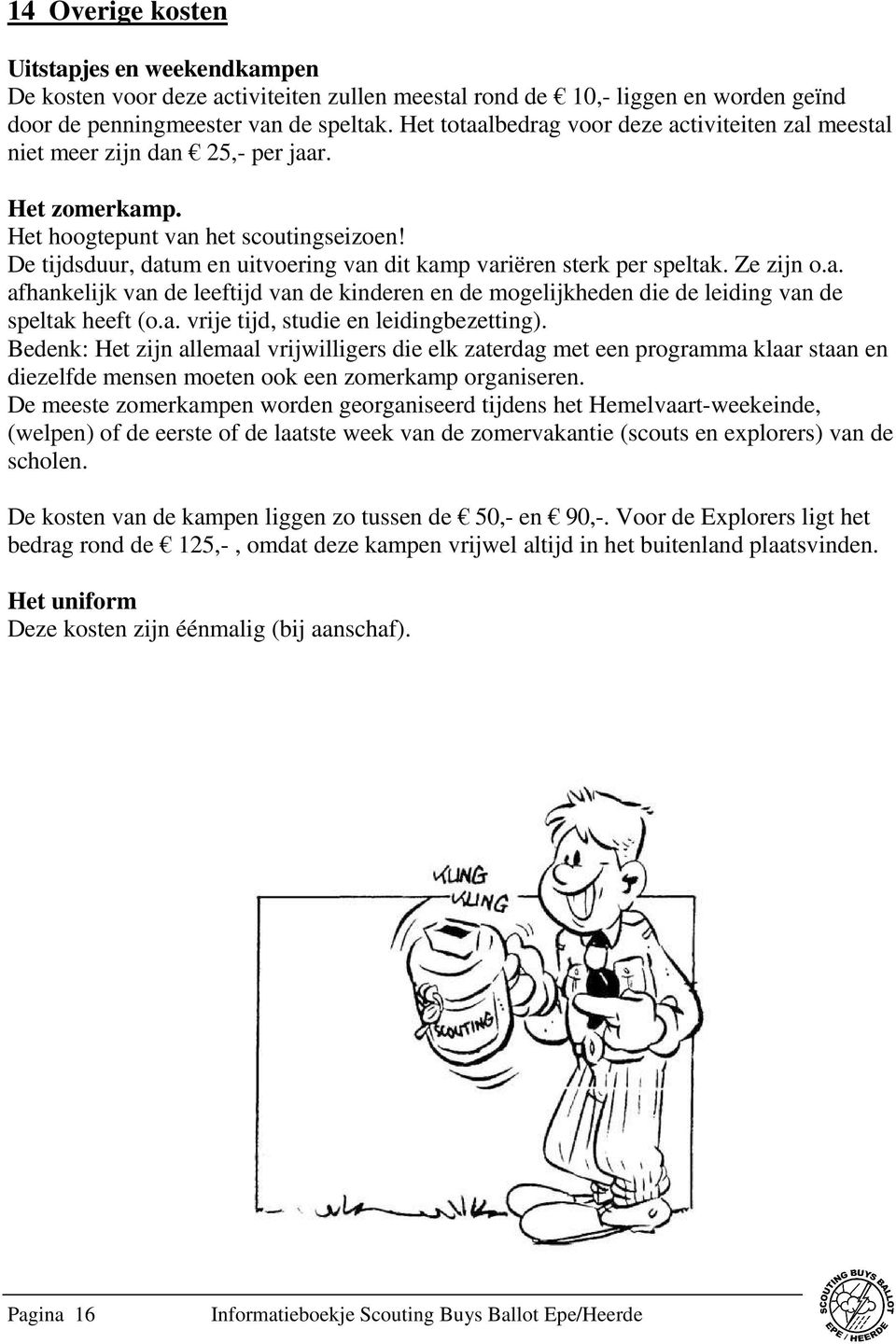 De tijdsduur, datum en uitvoering van dit kamp variëren sterk per speltak. Ze zijn o.a. afhankelijk van de leeftijd van de kinderen en de mogelijkheden die de leiding van de speltak heeft (o.a. vrije tijd, studie en leidingbezetting).