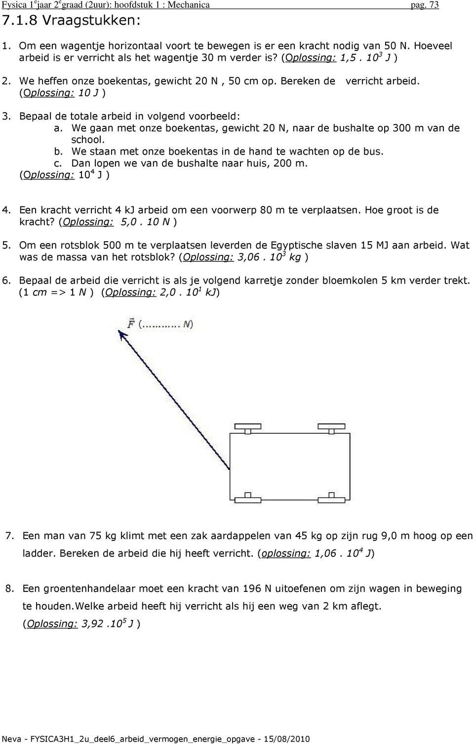 Bepaal de totale arbeid in volgend voorbeeld: a. We gaan met onze boekentas, gewicht 20 N, naar de bushalte op 300 m van de school. b. We staan met onze boekentas in de hand te wachten op de bus. c.