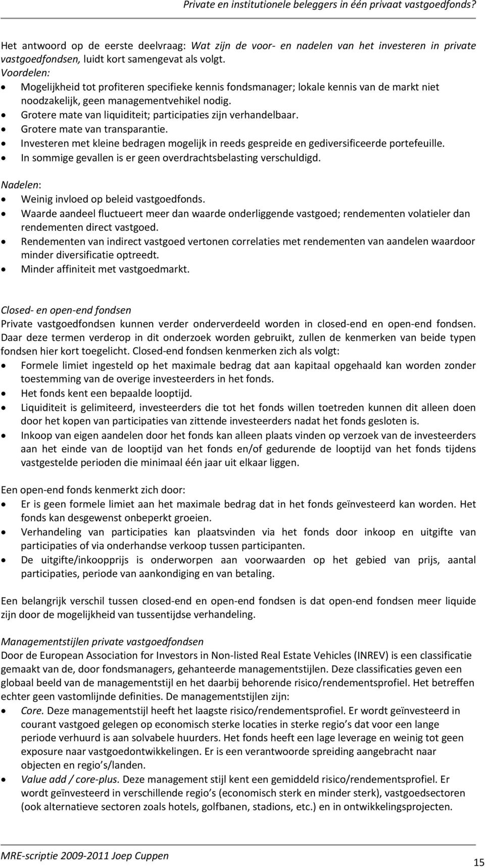 Grotere mate van liquiditeit; participaties zijn verhandelbaar. Grotere mate van transparantie. Investeren met kleine bedragen mogelijk in reeds gespreide en gediversificeerde portefeuille.