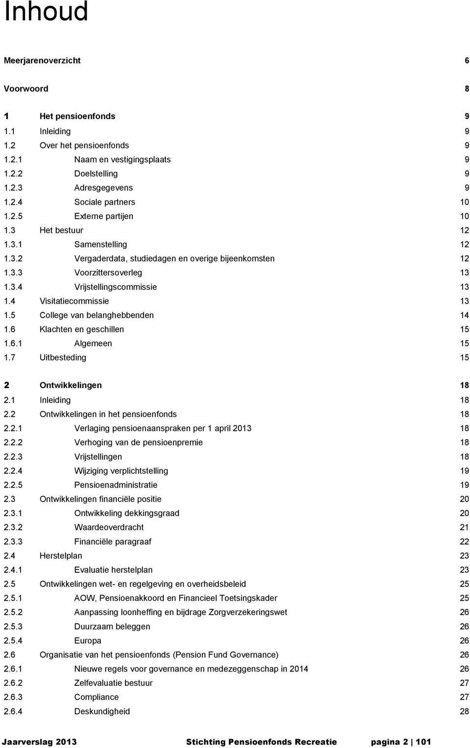 4 Visitatiecommissie 13 1.5 College van belanghebbenden 14 1.6 Klachten en geschillen 15 1.6.1 Algemeen 15 1.7 Uitbesteding 15 2 Ontwikkelingen 18 2.1 Inleiding 18 2.