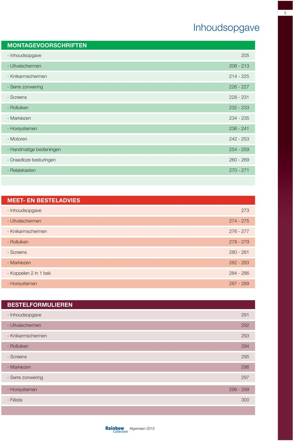 Inhoudsopgave 273 - Uitvalschermen 274-275 - Knikarmschermen 276-277 - Rolluiken 278-279 - Screens 280-281 - Markiezen 282-283 - Koppelen 2 in 1 bak 284-286 - Horsystemen 287-289