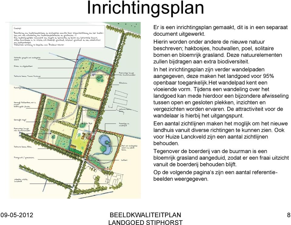 In het inrichtingsplan zijn verder wandelpaden aangegeven, deze maken het landgoed voor 95% openbaar toegankelijk.het wandelpad kent een vloeiende vorm.