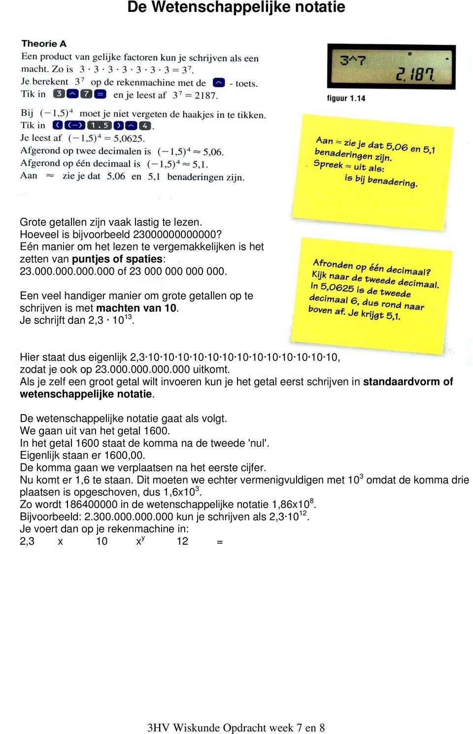 000.000.000.000 uitkomt. Als je zelf een groot getal wilt invoeren kun je het getal eerst schrijven in standaardvorm of wetenschappelijke notatie. De wetenschappelijke notatie gaat als volgt.