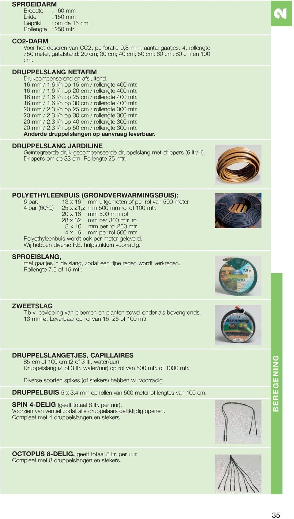 DRUPPELSLANG NETAFIM Drukcompenserend en afsluitend. 16 mm / 1,6 l/h op 15 cm / rollengte 400 mtr. 16 mm / 1,6 l/h op 20 cm / rollengte 400 mtr. 16 mm / 1,6 l/h op 25 cm / rollengte 400 mtr.